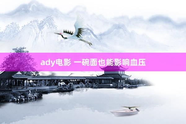 ady电影 一碗面也能影响血压